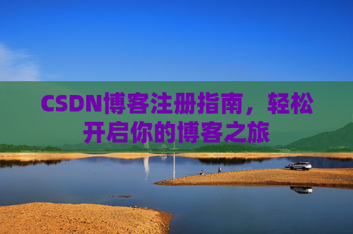 CSDN博客注册指南，轻松开启你的博客之旅